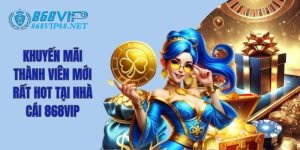 Khuyến Mãi Thành Viên Mới Rất Hot Tại Nhà Cái 868VIP