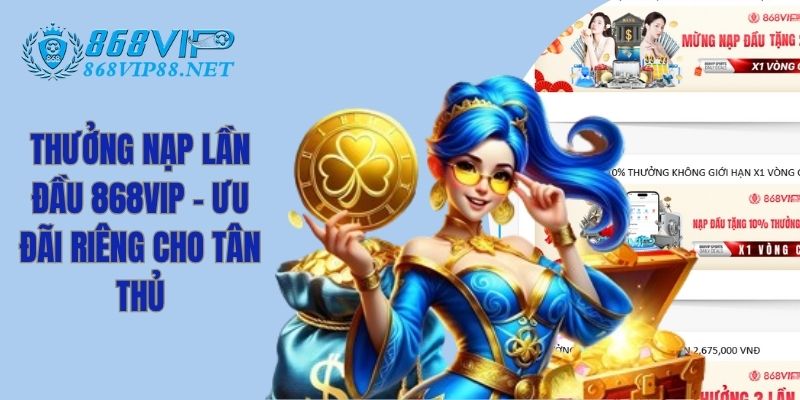 Thưởng Nạp Lần Đầu 868VIP - Ưu Đãi Riêng Cho Tân Thủ