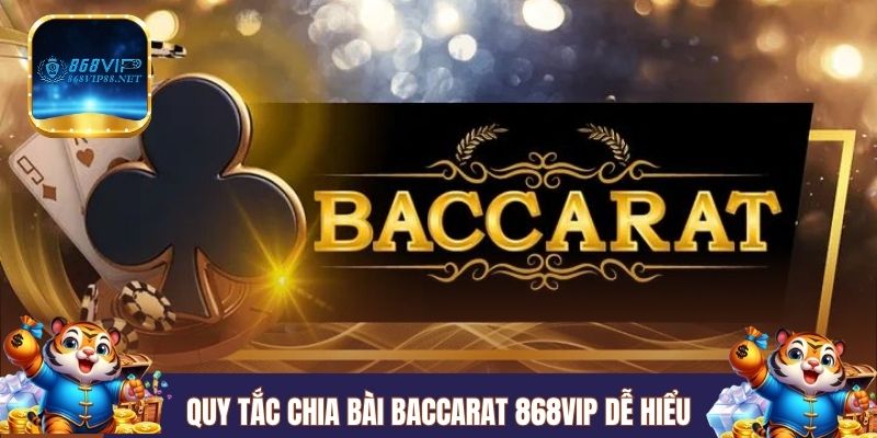Quy tắc chia bài Baccarat 868VIP dễ hiểu