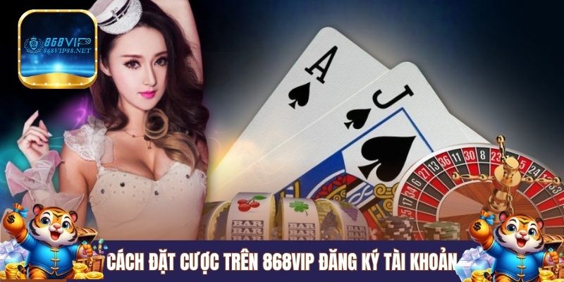 Cách đặt cược trên 868VIP đăng ký tài khoản