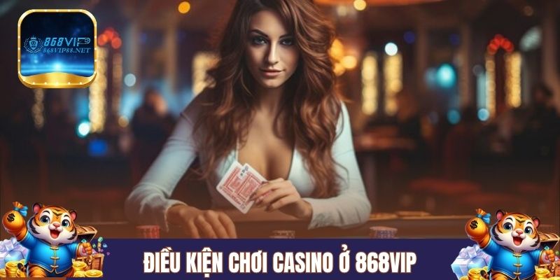 Điều kiện chơi casino ở 868VIP