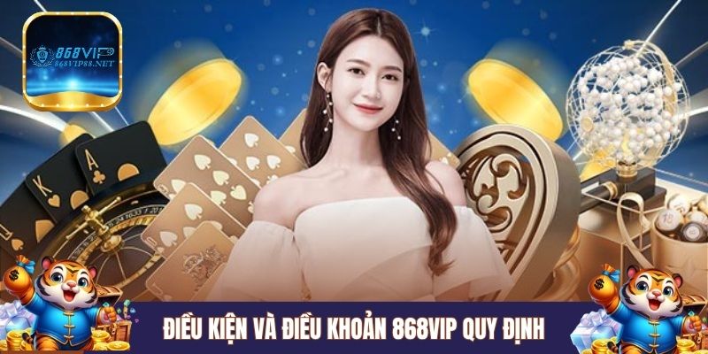 Điều kiện và điều khoản 868VIP quy định