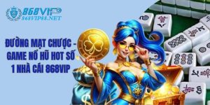 Đường Mạt Chược - Game Nổ Hũ Hot Số 1 Nhà Cái 868VIP