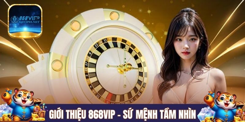 Giới thiệu 868Vip - Sứ mệnh, tầm nhìn