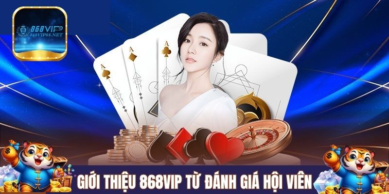 Giới thiệu 868Vip từ đánh giá hội viên