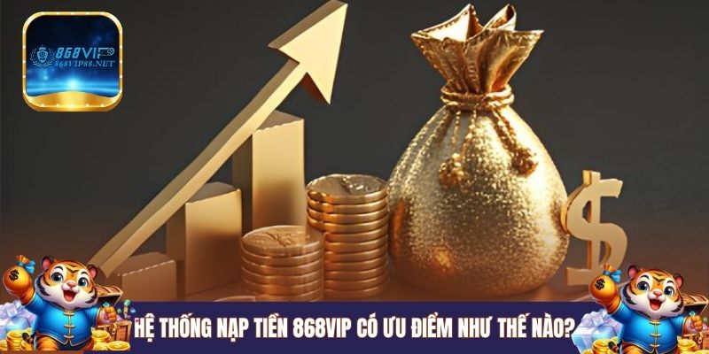 Hệ thống nạp tiền 868VIP có ưu điểm như thế nào?