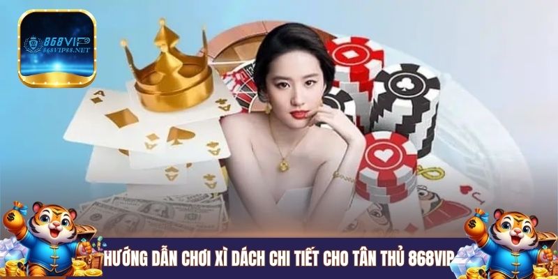Hướng dẫn chơi xì dách chi tiết cho tân thủ 868VIP