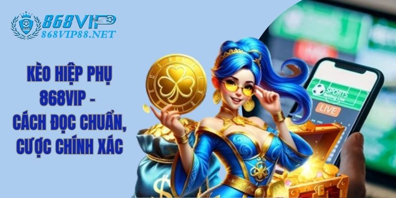 Kèo Hiệp Phụ 868Vip - Cách Đọc Chuẩn, Cược Chính Xác