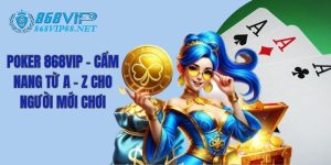 Poker 868VIP - Cẩm Nang Từ A - Z Cho Người Mới Chơi