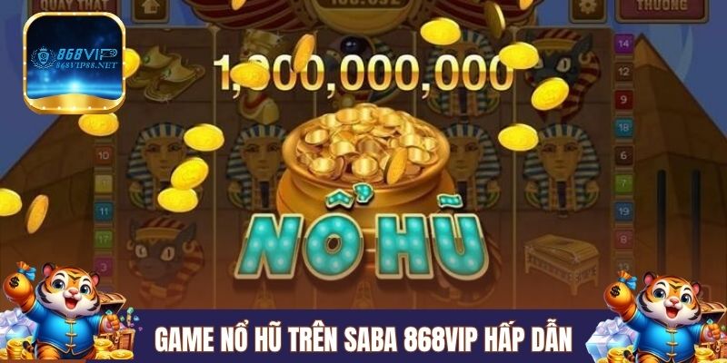 Game nổ hũ trên Saba 868VIP cực kỳ hấp dẫn