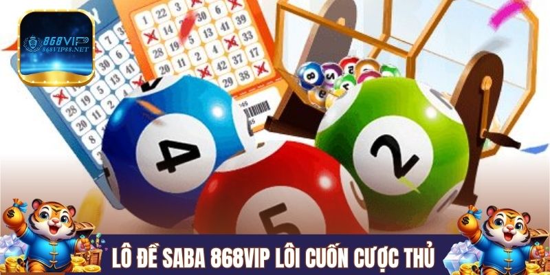 Lô đề Saba 868VIP lôi cuốn cược thủ
