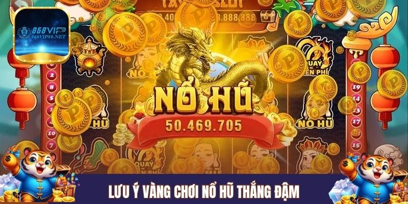 Lưu ý vàng chơi nổ hũ thắng đậm