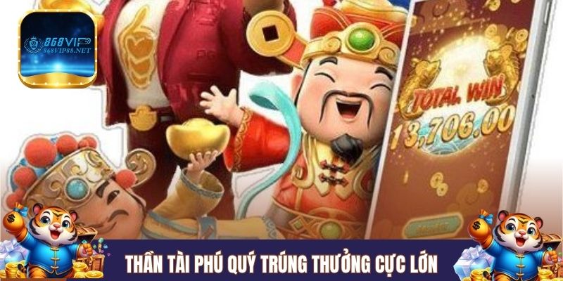 Thần Tài Phú Quý trúng thưởng cực lớn