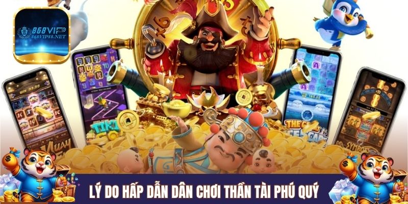 Lý do hấp dẫn dân chơi Thần Tài Phú Quý