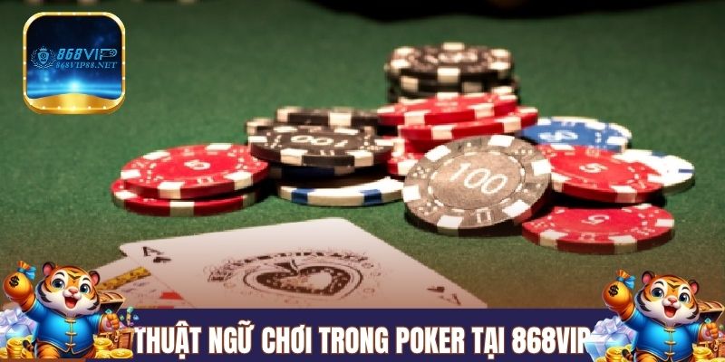 Thuật ngữ chơi trong Poker tại 868VIP