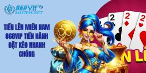 Tiến Lên Miền Nam 868VIP Tiến Hành Đặt Kèo Nhanh Chóng