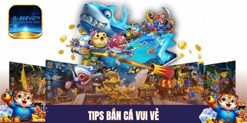Tips bắn cá vui vẻ