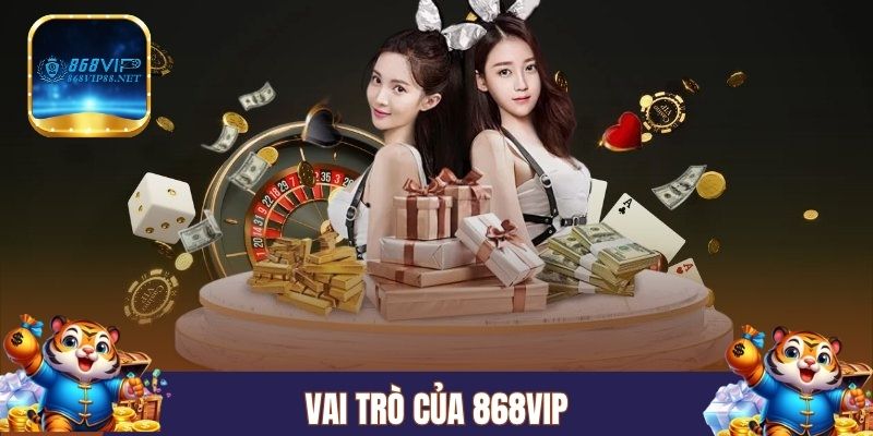 Vai trò của 868Vip