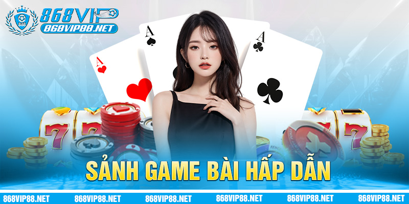 Sảnh game bài hấp dẫn mỗi ngày
